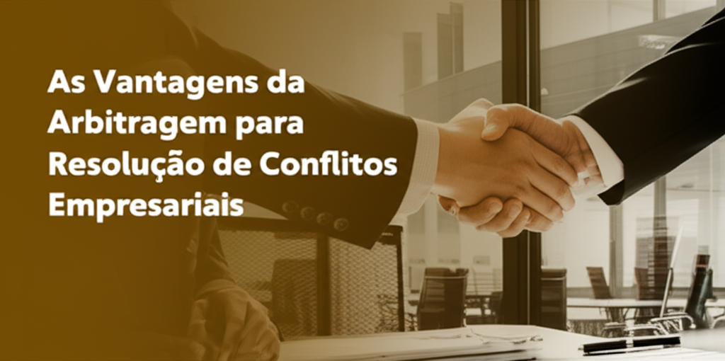 As Vantagens da Arbitragem para Resolução de Conflitos Empresariais