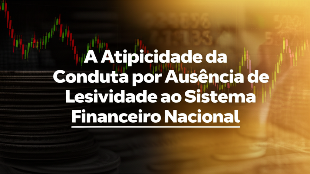 A Atipicidade da Conduta por Ausência de Lesividade ao Sistema Financeiro Nacional
